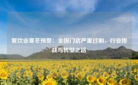 餐饮业寒冬预警：全国门店严重过剩，行业挑战与转型之路