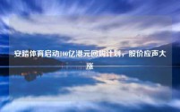 安踏体育启动100亿港元回购计划,股价应声大涨