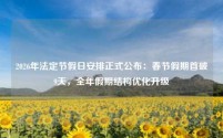 2026年法定节假日安排正式公布：春节假期首破9天，全年假期结构优化升级