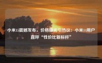 小米15震撼发布,价格曝光引热议:小米14用户直呼“性价比新标杆”