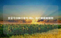 北京今日限行尾号3和8，出行需提前规划