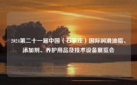 2024第二十一届中国(石家庄)国际润滑油脂、添加剂、养护用品及技术设备展览会