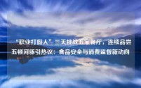 “职业打假人”三天挑战五家餐厅,连续品尝五顿河豚引热议:食品安全与消费监督新动向