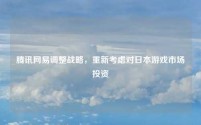 腾讯网易调整战略,重新考虑对日本游戏市场投资
