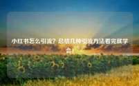 小红书怎么引流？总结几种引流方法看完就学会！