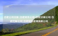 合肥公司注册|合肥财务公司|合肥注册公司|合肥代帐公司|合肥财务管理有限公司