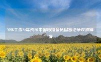 NHK工作22年资深中国籍播音员因言论争议被解雇