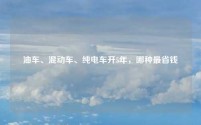 油车、混动车、纯电车开5年，哪种最省钱