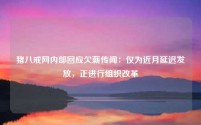 猪八戒网内部回应欠薪传闻:仅为近月延迟发放,正进行组织改革