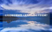 公司目前招聘销售人员为什么这么不好招聘？