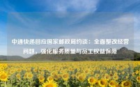 中通快递回应国家邮政局约谈：全面整改经营问题，强化服务质量与员工权益保障