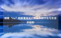 探索“City”的多重含义:从城市到文化与生活的缩影