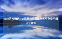12306官方确认:29元高铁商务座乘客可免费享用40元盒饭