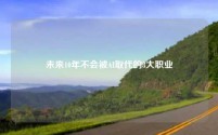 未来10年不会被AI取代的8大职业
