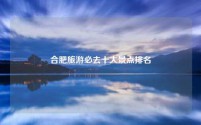 合肥旅游必去十大景点排名