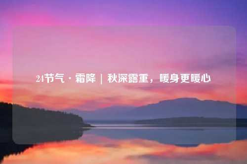 24节气·霜降 | 秋深露重，暖身更暖心